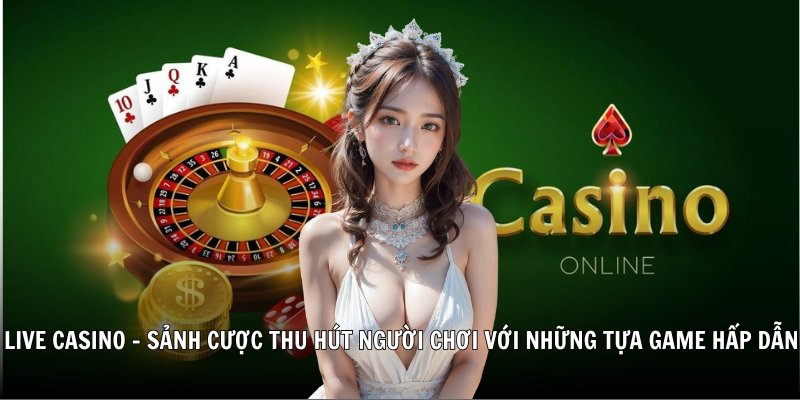 Live Casino - Sảnh cược khi giới thiệu 78win thu hút người chơi với những tựa game hấp dẫn