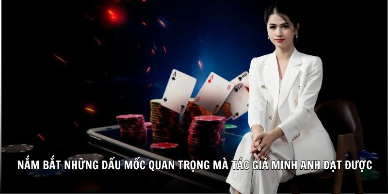 Nắm bắt những dấu mốc quan trọng mà tác giả Minh Anh đạt được